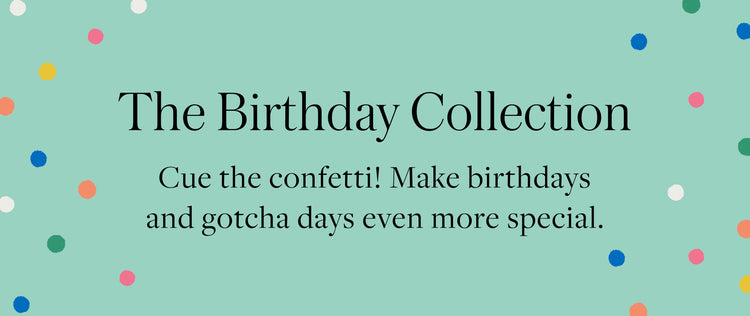 The Birthday Collection at The Foggy Dog
Cue the confetti! Make birthdays and gotcha days even more special.